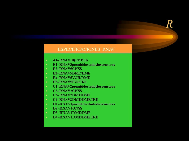 R  A1–RNAV10(RNP10) B1–RNAV5permitidostodoslossensores B2–RNAV5GNSS B3–RNAV5DME/DME B4–RNAV5VOR/DME B5–RNAV5INSoIRS C1–RNAV2permitidostodoslossensores C2–RNAV2GNSS C3–RNAV2DME/DME C4–RNAV2DME/DME/IRU D1–RNAV1permitidostodoslossensores D2–RNAV1GNSS